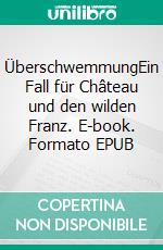 ÜberschwemmungEin Fall für Château und den wilden Franz. E-book. Formato EPUB ebook di Gerhard Drechsler