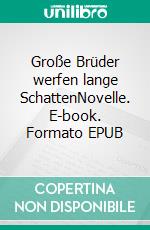 Große Brüder werfen lange SchattenNovelle. E-book. Formato EPUB ebook di Paul Bartsch