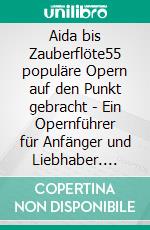 Aida bis Zauberflöte55 populäre Opern auf den Punkt gebracht - Ein Opernführer für Anfänger und Liebhaber. E-book. Formato EPUB