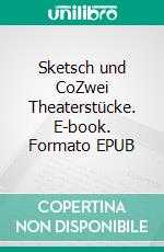 Sketsch und CoZwei Theaterstücke. E-book. Formato EPUB ebook