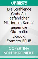 Die Strahlende GrubeAuf gefährlicher Mission im Kampf gegen die Ökomafia. E-book. Formato EPUB ebook di Gerd Bohne