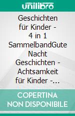 Geschichten für Kinder - 4 in 1 SammelbandGute Nacht Geschichten | Achtsamkeit für Kinder | Traumreisen für Kinder | Mutgeschichten. E-book. Formato EPUB ebook di Lena Daenekas