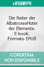 Die Reiter der AlbatrosseHüter der Elemente. E-book. Formato EPUB