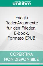 Friegki RedenArgumente für den Frieden. E-book. Formato EPUB ebook