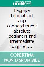 Bagpipe Tutorial incl. app cooperationFor absolute beginners and intermediate bagpiper. E-book. Formato EPUB ebook