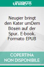 Neugier bringt den Kater umDem Bösen auf der Spur. E-book. Formato EPUB ebook