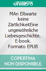 MAn ERwarte keine ZärtlichkeitEine ungewöhnliche Liebesgeschichte. E-book. Formato EPUB ebook