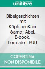 Bibelgeschichten mit KöpfchenKain &amp; Abel. E-book. Formato EPUB ebook
