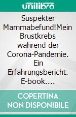 Suspekter Mammabefund!Mein Brustkrebs während der Corona-Pandemie. Ein Erfahrungsbericht. E-book. Formato EPUB ebook di Bàra Wiebke Grollius