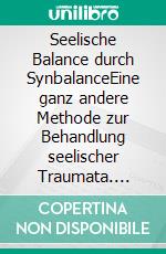 Seelische Balance durch SynbalanceEine ganz andere Methode zur Behandlung seelischer Traumata. E-book. Formato EPUB ebook di Hildegard Diebel