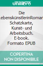 Die LebenskünstlerinRoman, Schatzkarte, Kunst- und Arbeitsbuch. E-book. Formato EPUB ebook