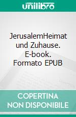 JerusalemHeimat und Zuhause. E-book. Formato EPUB ebook di Sven Zakrzewski