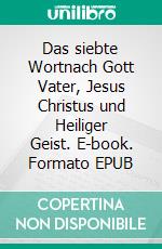 Das siebte Wortnach Gott Vater, Jesus Christus und Heiliger Geist. E-book. Formato EPUB ebook di Hildegard Becker