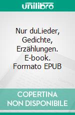 Nur duLieder, Gedichte, Erzählungen. E-book. Formato EPUB ebook