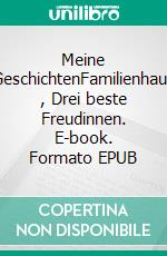 Meine GeschichtenFamilienhaus , Drei beste Freudinnen. E-book. Formato EPUB ebook