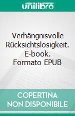 Verhängnisvolle Rücksichtslosigkeit. E-book. Formato EPUB ebook