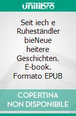 Seit iech e Ruheständler bieNeue heitere Geschichten. E-book. Formato EPUB ebook di Uwe Schneider