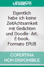 Eigentlich habe ich keine ZeitAchtsamkeit mit Gedichten und Doodle- Art. E-book. Formato EPUB ebook