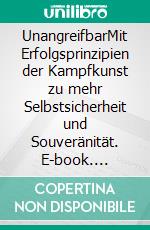 UnangreifbarMit Erfolgsprinzipien der Kampfkunst zu mehr Selbstsicherheit und Souveränität. E-book. Formato EPUB ebook di Tobias Wolfrum