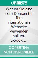 Warum Sie eine com-Domain für Ihre internationale Webseite verwenden sollten. E-book. Formato EPUB ebook