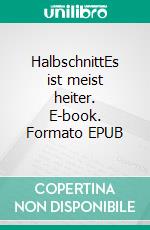 HalbschnittEs ist meist heiter. E-book. Formato EPUB ebook