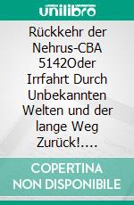 Rückkehr der Nehrus-CBA 5142Oder Irrfahrt Durch Unbekannten Welten und der lange Weg Zurück!. E-book. Formato EPUB ebook