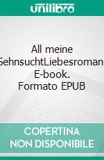 All meine SehnsuchtLiebesroman. E-book. Formato EPUB ebook