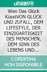 Wen Das Glück KüsstVON GLÜCK UND ZUFALL, DEM LIFESTYLE, DER EINZIGARTIGKEIT DES MENSCHEN, DEM SINN DES LEBENS UND ANDEREM UNSINN. E-book. Formato EPUB ebook di JÖRG SPITZER