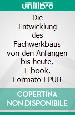 Die Entwicklung des Fachwerkbaus von den Anfängen bis heute. E-book. Formato EPUB ebook di Michael Fiegle