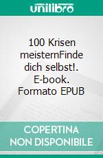 100 Krisen meisternFinde dich selbst!. E-book. Formato EPUB ebook