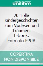 20 Tolle Kindergeschichten zum Vorlesen und Träumen. E-book. Formato EPUB