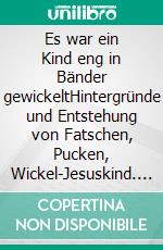 Es war ein Kind eng in Bänder gewickeltHintergründe und Entstehung von Fatschen, Pucken, Wickel-Jesuskind. E-book. Formato EPUB