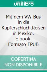 Mit dem VW-Bus in die KupferschluchtReisen in Mexiko. E-book. Formato EPUB ebook di Engelbert Manfred Müller