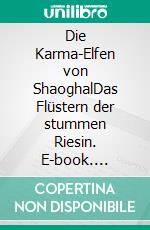 Die Karma-Elfen von ShaoghalDas Flüstern der stummen Riesin. E-book. Formato EPUB ebook