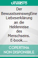 Der BewusstseinswegEine Liebeserklärung an die Heldenreise des Menschseins. E-book. Formato EPUB ebook di Janine Bonk