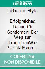 Liebe mit Style - Erfolgreiches Dating für Gentlemen: Der Weg zur TraumfrauWie Sie als Mann mit Stil, Empathie und Wertschätzung eine Beziehung von Dauer aufbauen. E-book. Formato EPUB ebook di Mike Winter