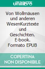 Von Wollmäusen und anderen WesenKurztexte und Geschichten. E-book. Formato EPUB ebook di Anne Chavez