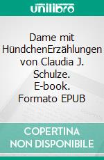 Dame mit HündchenErzählungen von Claudia J. Schulze. E-book. Formato EPUB