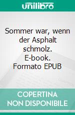 Sommer war, wenn der Asphalt schmolz. E-book. Formato EPUB ebook