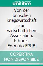 Von der britischen Kriegswirtschaft zur wirtschaftlichen Assoziation. E-book. Formato EPUB ebook