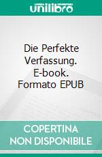 Die Perfekte Verfassung. E-book. Formato EPUB