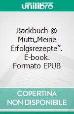 Backbuch @ Mutti„Meine Erfolgsrezepte”. E-book. Formato EPUB ebook