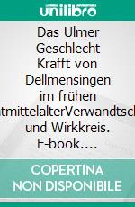 Das Ulmer Geschlecht Krafft von Dellmensingen im frühen SpätmittelalterVerwandtschaft und Wirkkreis. E-book. Formato EPUB ebook di Hans Peter Köpf