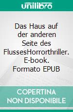 Das Haus auf der anderen Seite des FlussesHorrorthriller. E-book. Formato EPUB ebook di Alexander Hogrefe