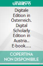 Digitale Edition in Österreich. Digital Scholarly Edition in Austria.. E-book. Formato EPUB ebook