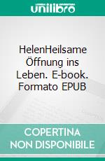 HelenHeilsame Öffnung ins Leben. E-book. Formato EPUB ebook