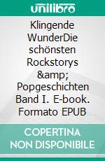 Klingende WunderDie schönsten Rockstorys &amp; Popgeschichten Band I. E-book. Formato EPUB ebook