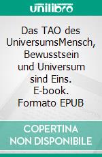 Das TAO des UniversumsMensch, Bewusstsein und Universum sind Eins. E-book. Formato EPUB ebook