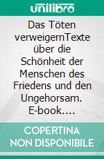 Das Töten verweigernTexte über die Schönheit der Menschen des Friedens und den Ungehorsam. E-book. Formato EPUB ebook di Leo N. Tolstoi