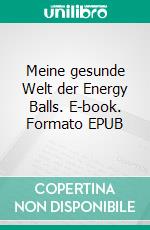 Meine gesunde Welt der Energy Balls. E-book. Formato EPUB ebook